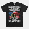 I Walked The Walk So You Could Talk The Talk U.S. Veteran Unisex T-Shirt