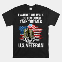 I Walked The Walk So You Could Talk The Talk U.S. Veteran Unisex T-Shirt