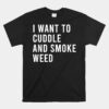 I Want To Cuddle And Legalize Weed Funny Water Bong Pipes Unisex T-Shirt