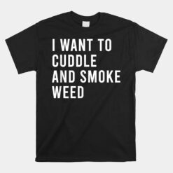 I Want To Cuddle And Legalize Weed Funny Water Bong Pipes Unisex T-Shirt