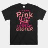 I Wear Pink I Love My Sister Breast Cancer Awareness Support Unisex T-Shirt