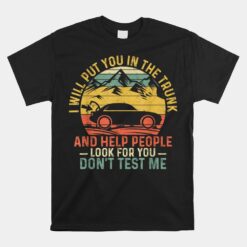 I Will Put You In The Trunk And Help People Unisex T-Shirt