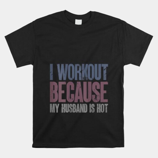 I Workout Because My Husband Is Hot Funny Gym Trainer Unisex T-Shirt