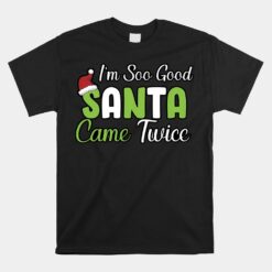 I'M So Good Santa Came Twice Christmas Unisex T-Shirt