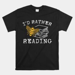 I'd Rather Bee Reading Teacher Librarian Unisex T-Shirt