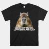 Idk How Much Longer I Can Slay Capybara Sarcastic Dank Meme Unisex T-Shirt