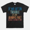 If We Get In Trouble It's My Grandpa's Fault Unisex T-Shirt