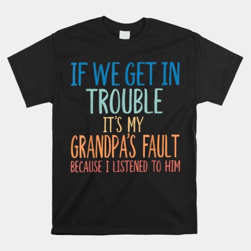 If We Get In Trouble It's My Grandpa's Fault Unisex T-Shirt