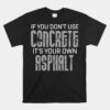 If You Don't Use Concrete It's Your Own Asphalt Unisex T-Shirt