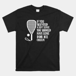 If You Wanted A Soft Serve Funny Racquetball Unisex T-Shirt