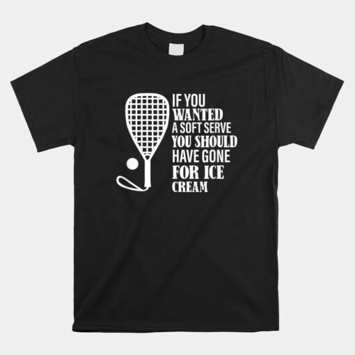 If You Wanted A Soft Serve Funny Racquetball Unisex T-Shirt