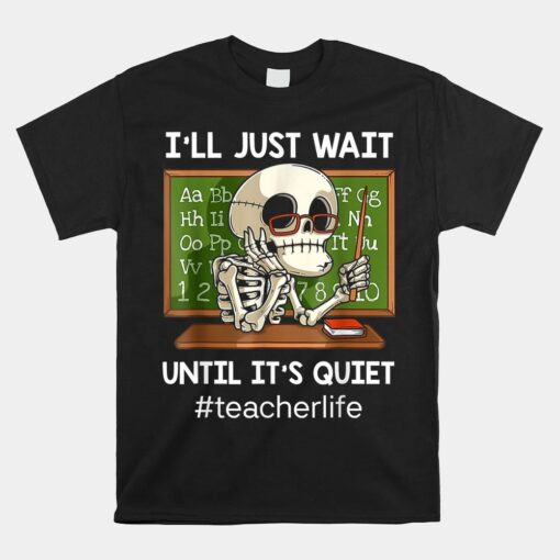 I'll Just Wait Until It's Quiet Funny Sarcastic Teacher Unisex T-Shirt