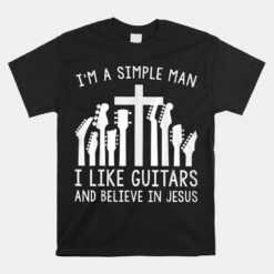 I'm A Simple Man I Like Guitars And Believe In Jesus Unisex T-Shirt