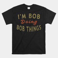 I'm Bob Doing Bob Things Unisex T-Shirt