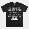 Im Going To Let God Fix It Because If I Fix It Im Going To Unisex T-Shirt