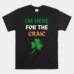 I'm Here For The Craic Joke St Patricks Day Unisex T-Shirt