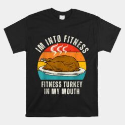 I'm Into Fitness Fitness Turkey In My Mouth Thanksgiving Unisex T-Shirt