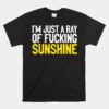 I'm Just A Ray Of Fucking Sunshine Unisex T-Shirt