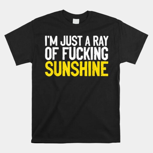 I'm Just A Ray Of Fucking Sunshine Unisex T-Shirt