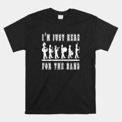 I'm Just Here For The Band Unisex T-Shirt