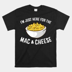 I'm Just Here For The Mac And Cheese Macaroni Mac And Cheese Unisex T-Shirt