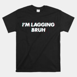 I'm Lagging Bruh Teen Gamer Unisex T-Shirt