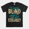 I'm Legally Blind What Is Your Excuse Blindness Disability Unisex T-Shirt