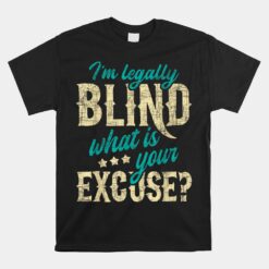 I'm Legally Blind What Is Your Excuse Blindness Disability Unisex T-Shirt