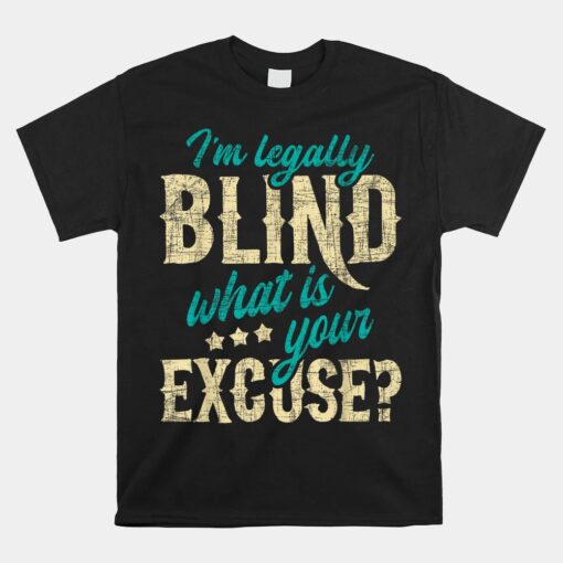 I'm Legally Blind What Is Your Excuse Blindness Disability Unisex T-Shirt