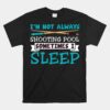 I'm Not Always Shooting Pool Unisex T-Shirt