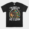 I'm Not As White As I Look Native American DNA Unisex T-Shirt