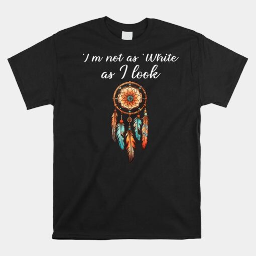 I'm Not As White As I Look Native American Day  Unisex T-Shirt