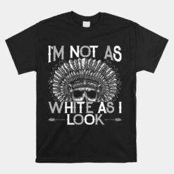 I'm Not As White As I Look Native American Unisex T-Shirt