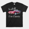 I'm Not Old I'm Classic Retro Muscle Car Cool Birthday Unisex T-Shirt