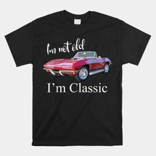 I'm Not Old I'm Classic Retro Muscle Car Cool Birthday Unisex T-Shirt