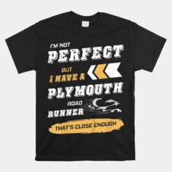 Im Not Perfect But I Have A Plymouth Road Runner Thats Unisex T-Shirt