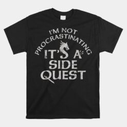 I'm Not Procrastinating Funny It's Called A Side Quest Unisex T-Shirt