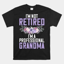 I'm Not Retired Im A Professional Grandma Unisex T-Shirt