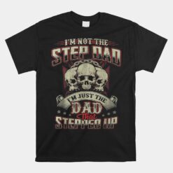 I'm Not The Step Dad I'm Just The Dad That Stepped Up Skull Unisex T-Shirt