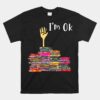 I'm Ok Books Funny Boooks Unisex T-Shirt