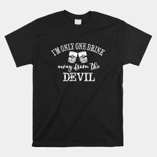 I'm Only One Drink Away From The Devil Unisex T-Shirt