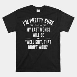 I'm Pretty Sure My Last Words Will Be Unisex T-Shirt