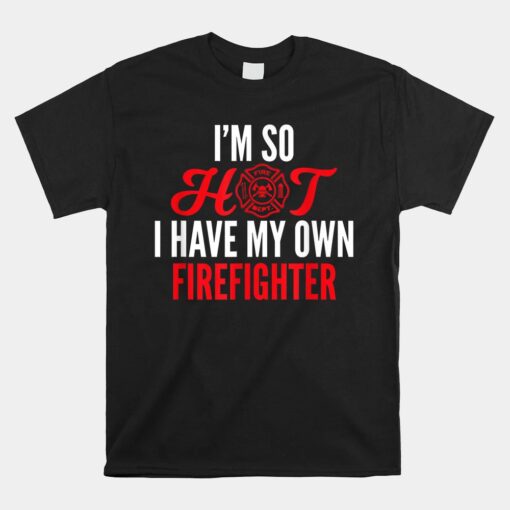 I'm So Hot I Have My Own Firefighter Wife Unisex T-Shirt