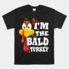 I'm The Bald Turkey Happy Thanksgiving Thankful Unisex T-Shirt