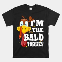 I'm The Bald Turkey Happy Thanksgiving Thankful Unisex T-Shirt