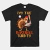 I'm The Baseball Turkey Happy Thanksgiving Thankful Unisex T-Shirt