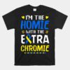 I'm The Homie With Extra Chromie Down Syndrome Awareness Day Unisex T-Shirt