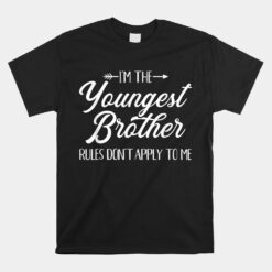 I'm The Youngest Brother Rules Not Apply To Me Unisex T-Shirt