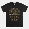 Im Tired Of Waking Up And Not Being In Egypt Funny Egyptian Unisex T-Shirt