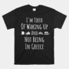 Im Tired Of Waking Up And Not Being In Greece Unisex T-Shirt